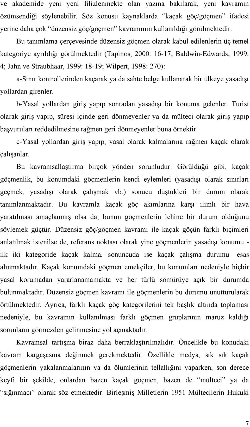 Bu tanımlama çerçevesinde düzensiz göçmen olarak kabul edilenlerin üç temel kategoriye ayrıldığı görülmektedir (Tapinos, 2000: 16-17; Baldwin-Edwards, 1999: 4; Jahn ve Straubhaar, 1999: 18-19;