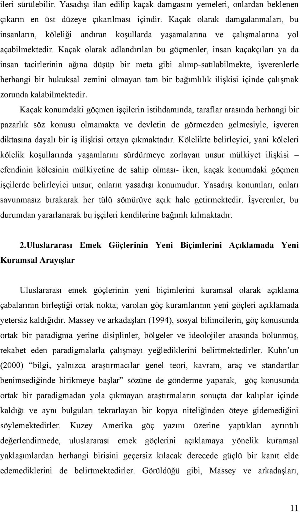 Kaçak olarak adlandırılan bu göçmenler, insan kaçakçıları ya da insan tacirlerinin ağına düşüp bir meta gibi alınıp-satılabilmekte, işverenlerle herhangi bir hukuksal zemini olmayan tam bir