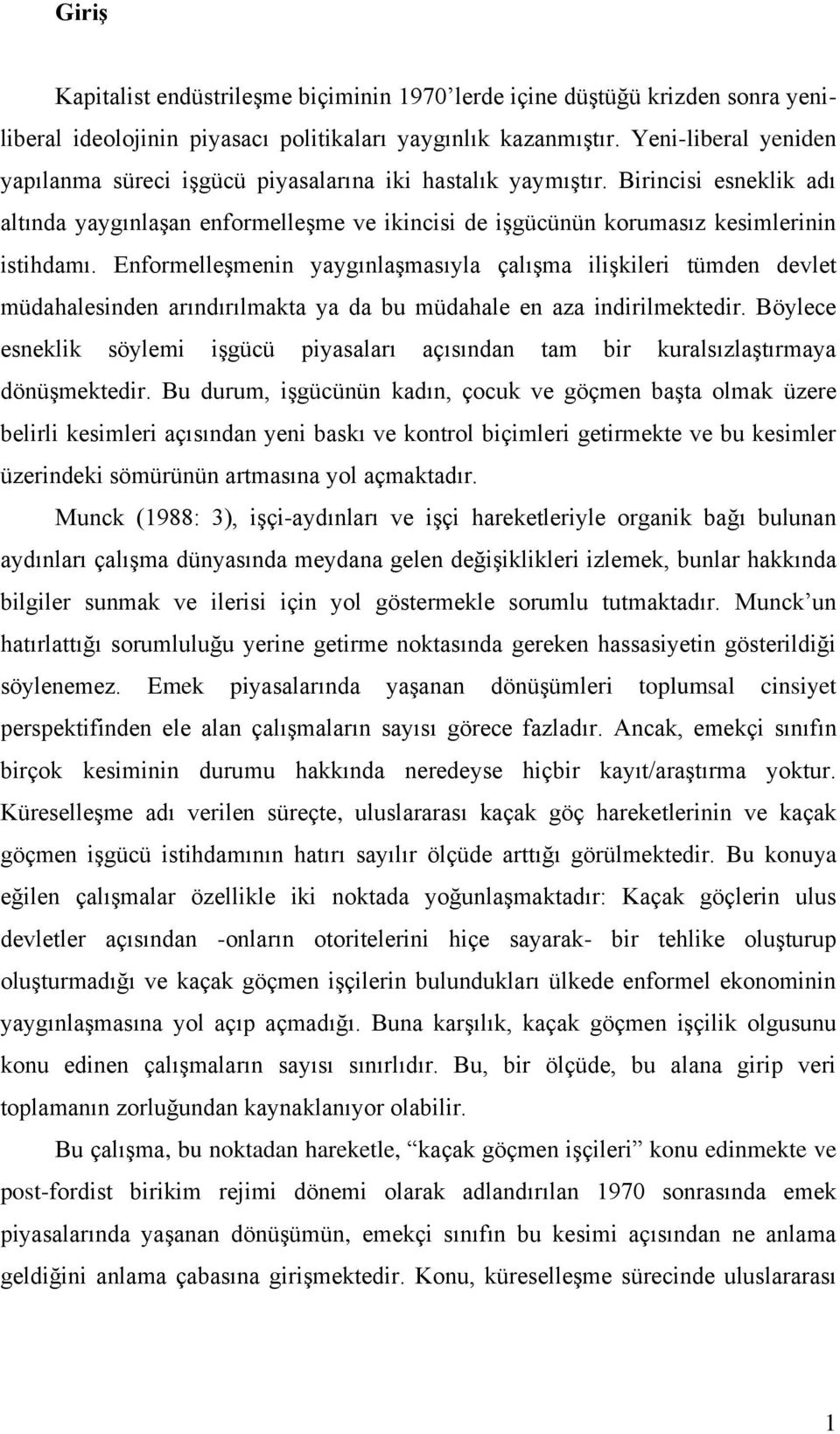 Enformelleşmenin yaygınlaşmasıyla çalışma ilişkileri tümden devlet müdahalesinden arındırılmakta ya da bu müdahale en aza indirilmektedir.