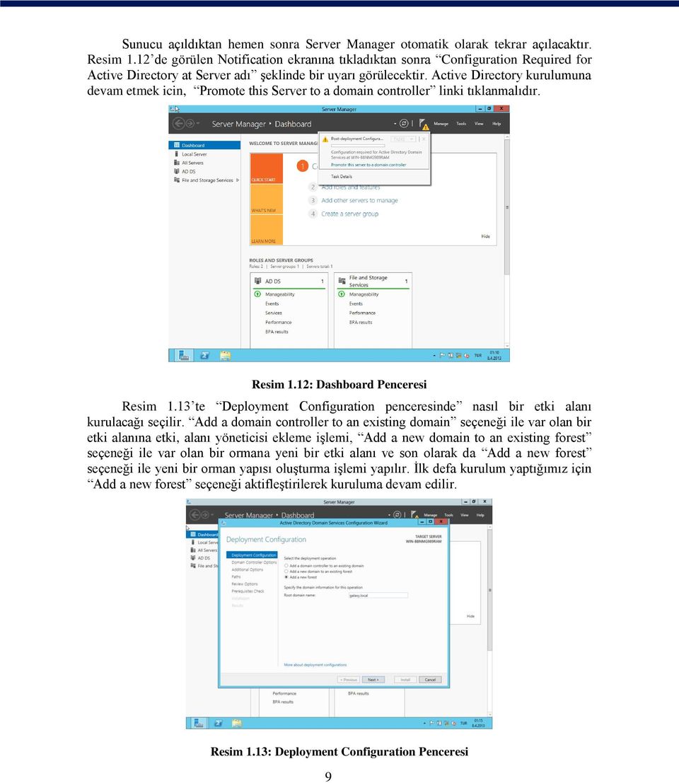 Active Directory kurulumuna devam etmek icin, Promote this Server to a domain controller linki tıklanmalıdır. Resim 1.12: Dashboard Penceresi Resim 1.