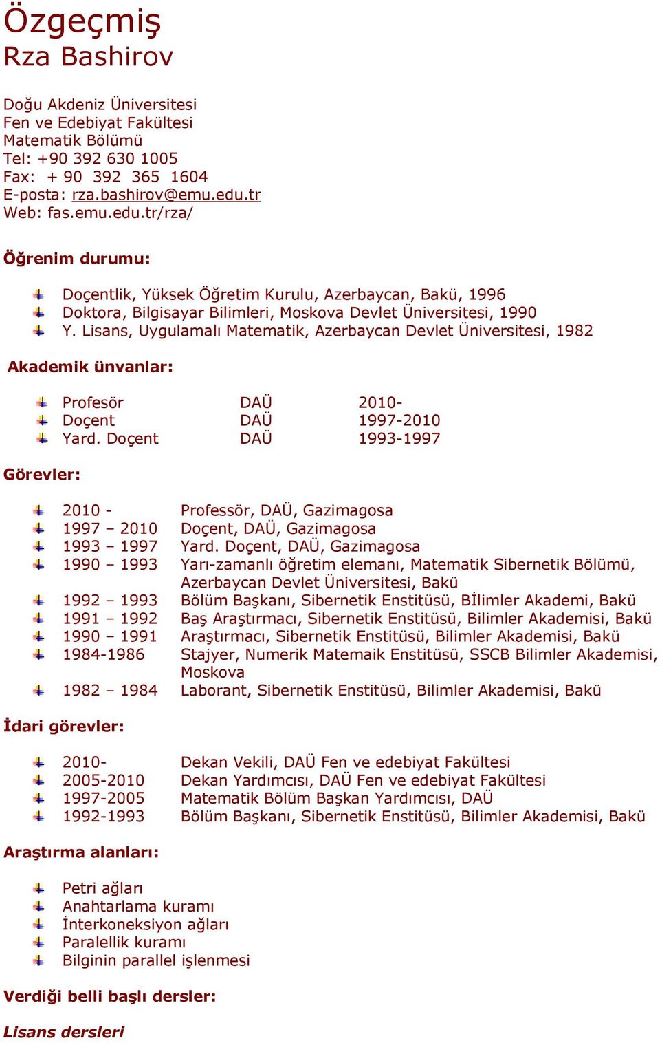Lisans, Uygulamalı Matematik, Azerbaycan Devlet Üniversitesi, 1982 Akademik ünvanlar: Görevler: Profesör DAÜ 2010- Doçent DAÜ 1997-2010 Yard.