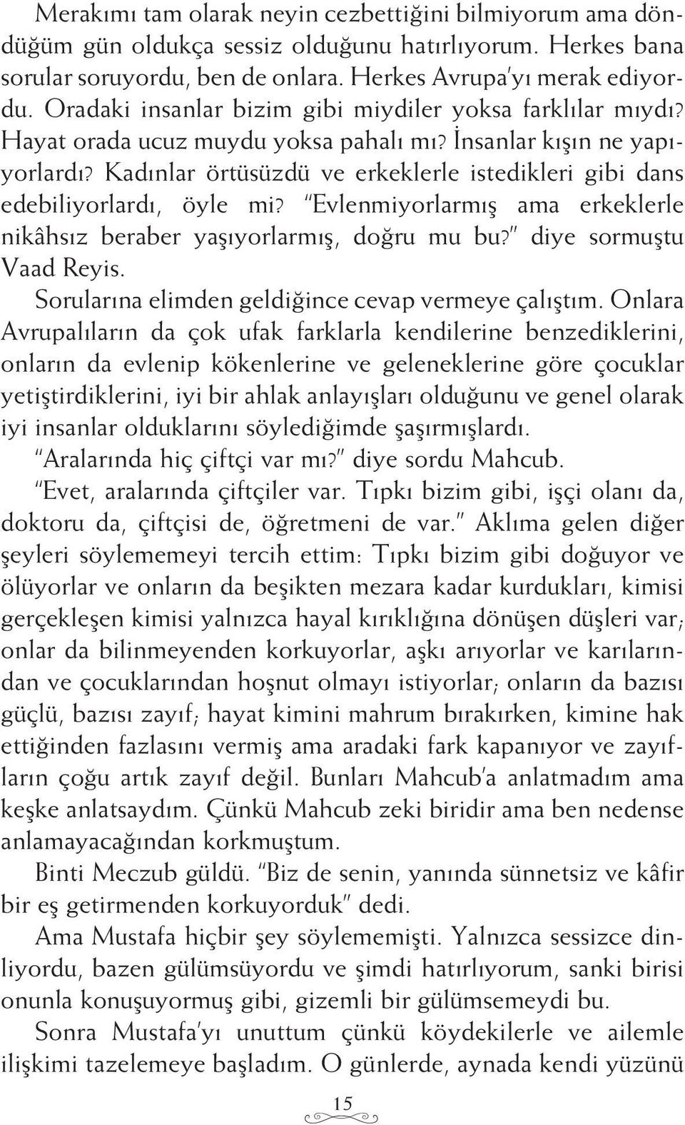 Kadınlar örtüsüzdü ve erkeklerle istedikleri gibi dans edebiliyorlardı, öyle mi? Evlenmiyorlarmış ama erkeklerle nikâhsız beraber yaşıyorlarmış, doğru mu bu? diye sormuştu Vaad Reyis.