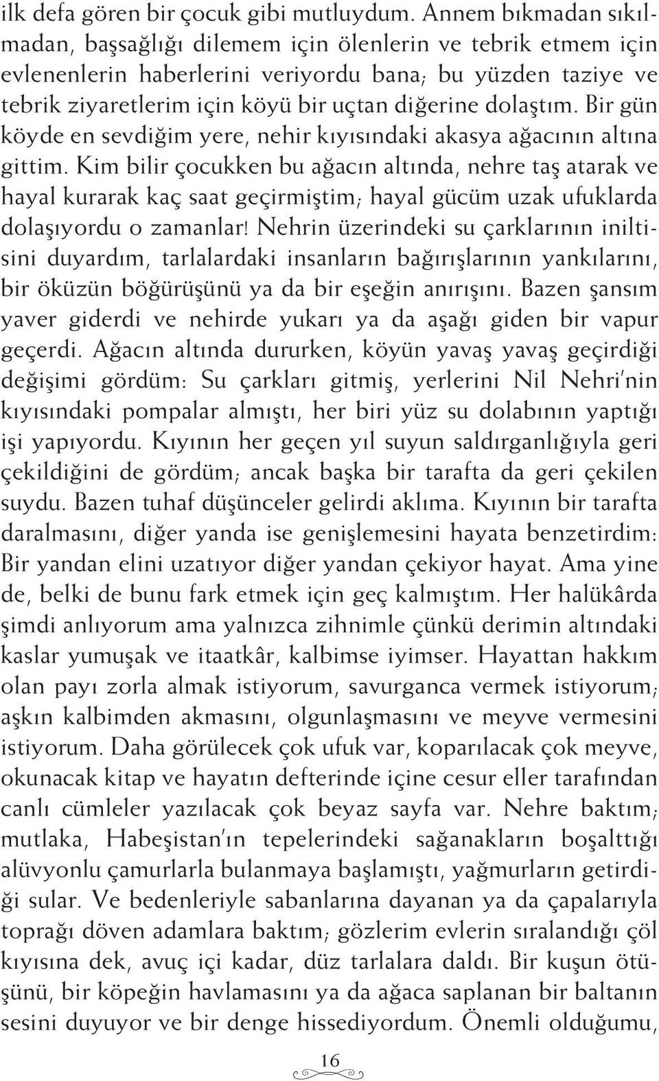 dolaştım. Bir gün köyde en sevdiğim yere, nehir kıyısındaki akasya ağacının altına gittim.