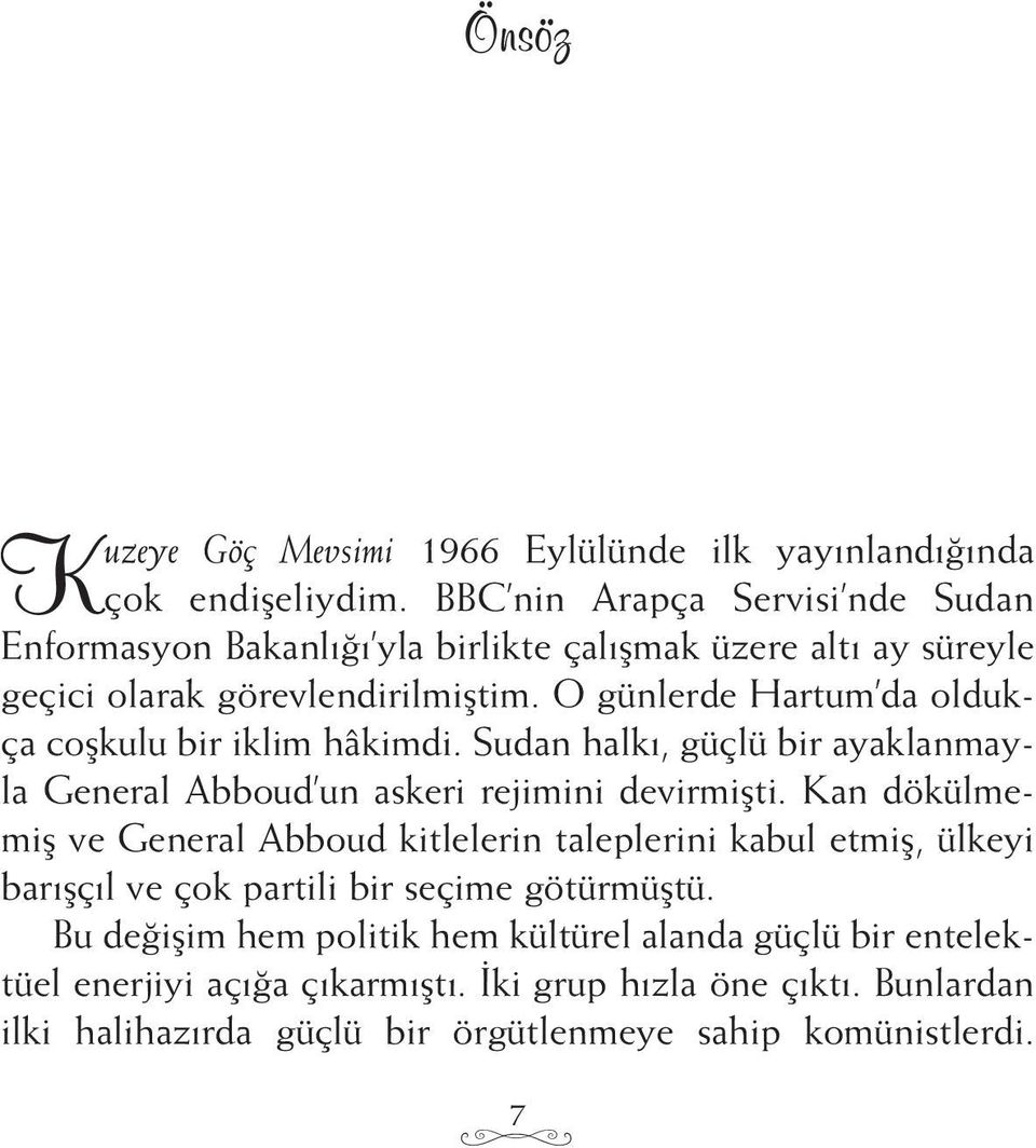 O günlerde Hartum da oldukça coşkulu bir iklim hâkimdi. Sudan halkı, güçlü bir ayaklanmayla General Abboud un askeri rejimini devirmişti.