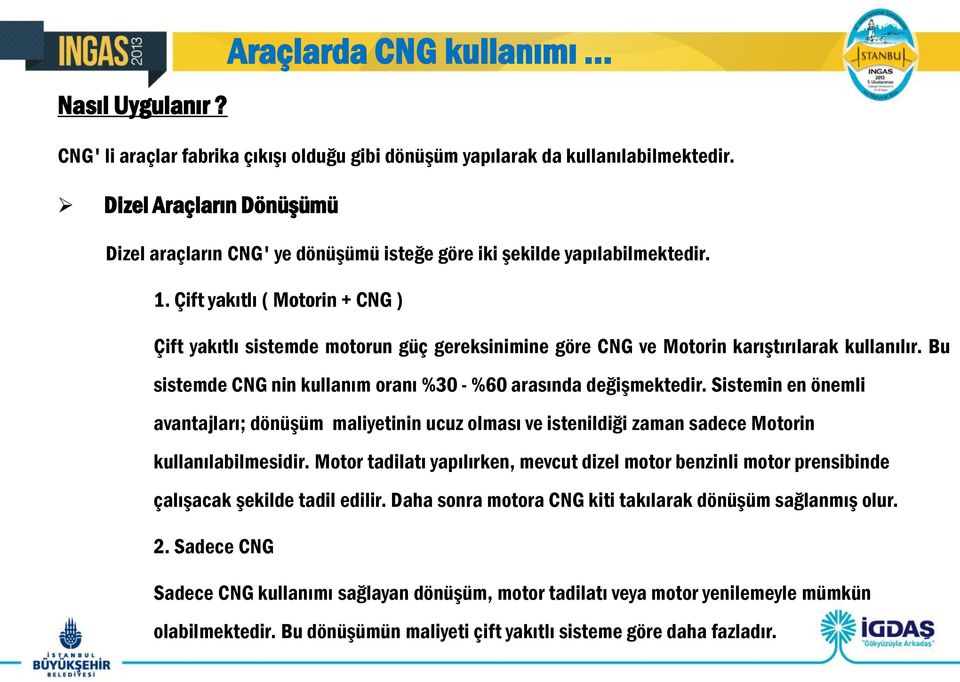 Çift yakıtlı ( Motorin + CNG ) Çift yakıtlı sistemde motorun güç gereksinimine göre CNG ve Motorin karıştırılarak kullanılır. Bu sistemde CNG nin kullanım oranı %30 - %60 arasında değişmektedir.