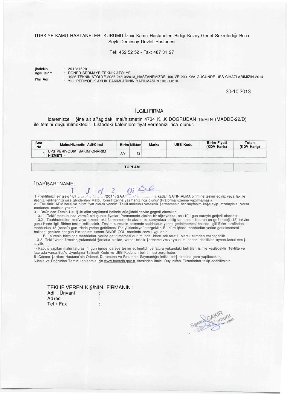 2013 ILGILI FIRMA Idaremizce i ine ait a?agidaki mal/hizmetin 4734 K.I.K DOGRUDAN TEMIN (MADDE22/D) ile temini du unulmektedir. Listedeki kalemlere fiyat vermenizi rica olunur.