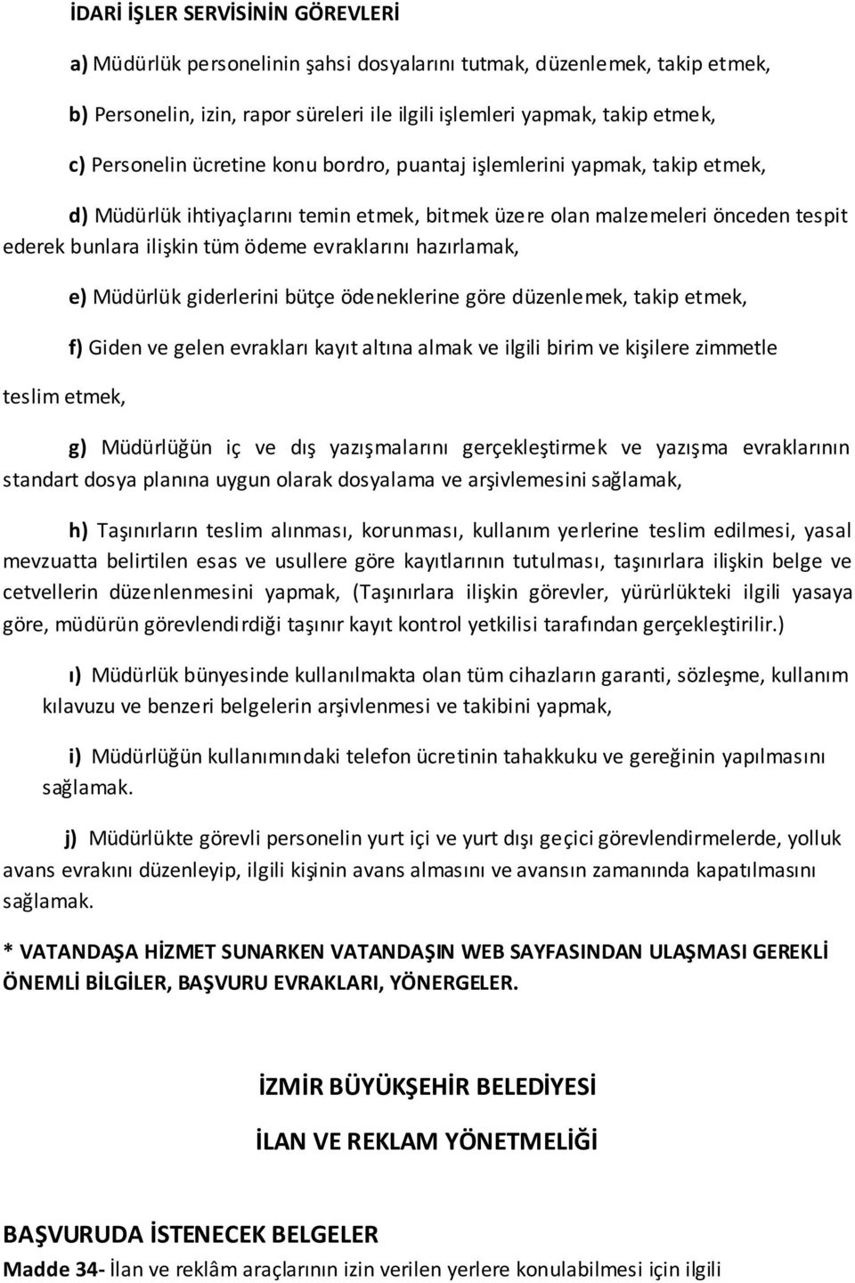 evraklarını hazırlamak, teslim etmek, e) Müdürlük giderlerini bütçe ödeneklerine göre düzenlemek, takip etmek, f) Giden ve gelen evrakları kayıt altına almak ve ilgili birim ve kişilere zimmetle g)