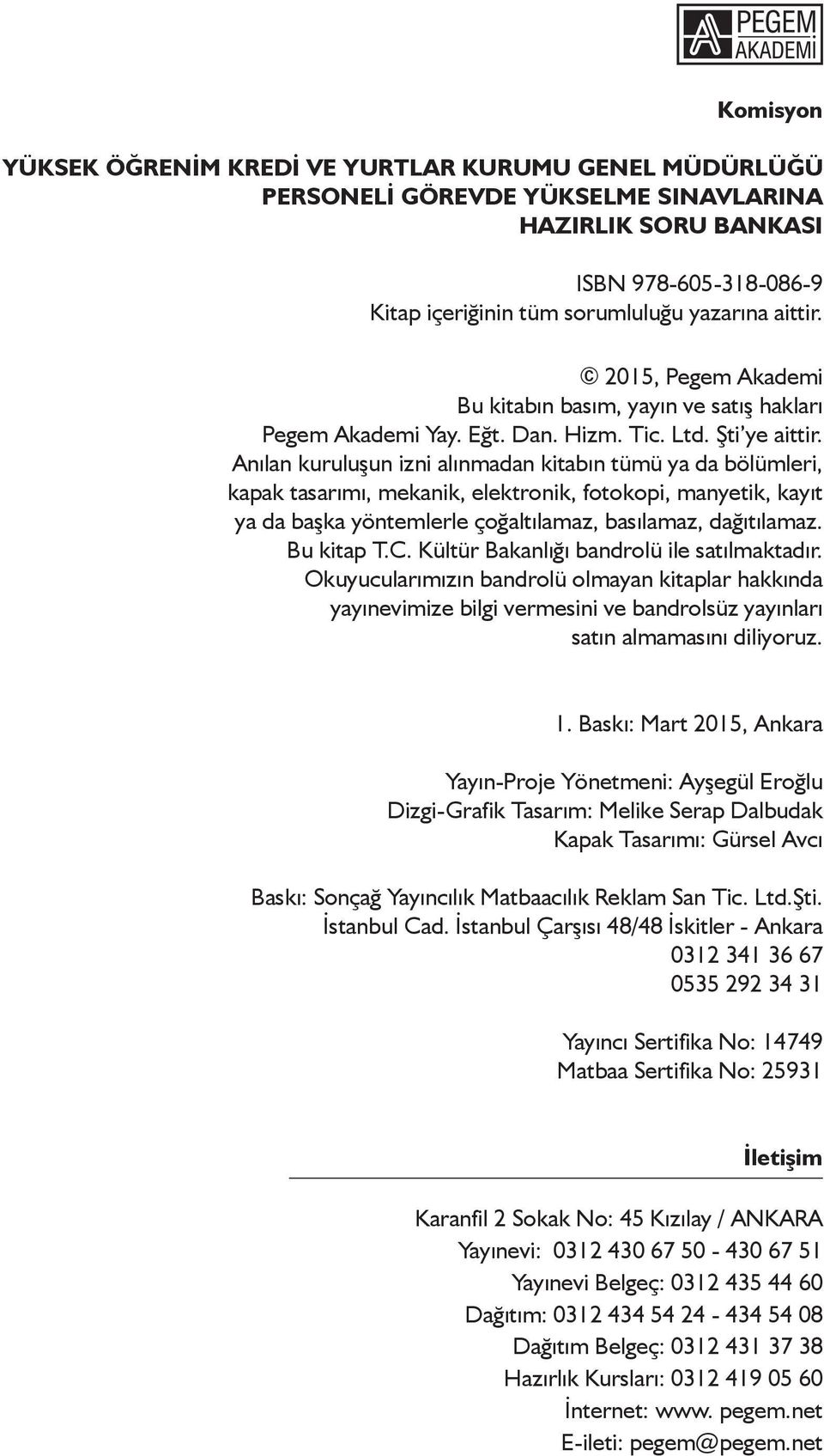 Anılan kuruluşun izni alınmadan kitabın tümü ya da bölümleri, kapak tasarımı, mekanik, elektronik, fotokopi, manyetik, kayıt ya da başka yöntemlerle çoğaltılamaz, basılamaz, dağıtılamaz. Bu kitap T.C.