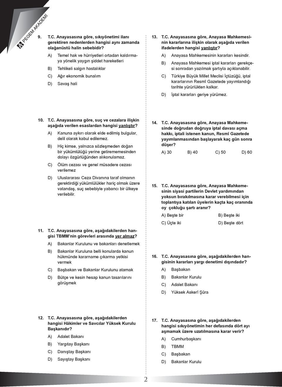 Ağır ekonomik bunalım D) Savaş hali PEGEM AKADEMİ 13. T.C. Anayasasına göre, Anayasa Mahkemesinin kararlarına ilişkin olarak aşağıda verilen ifadelerden hangisi yanlıştır?