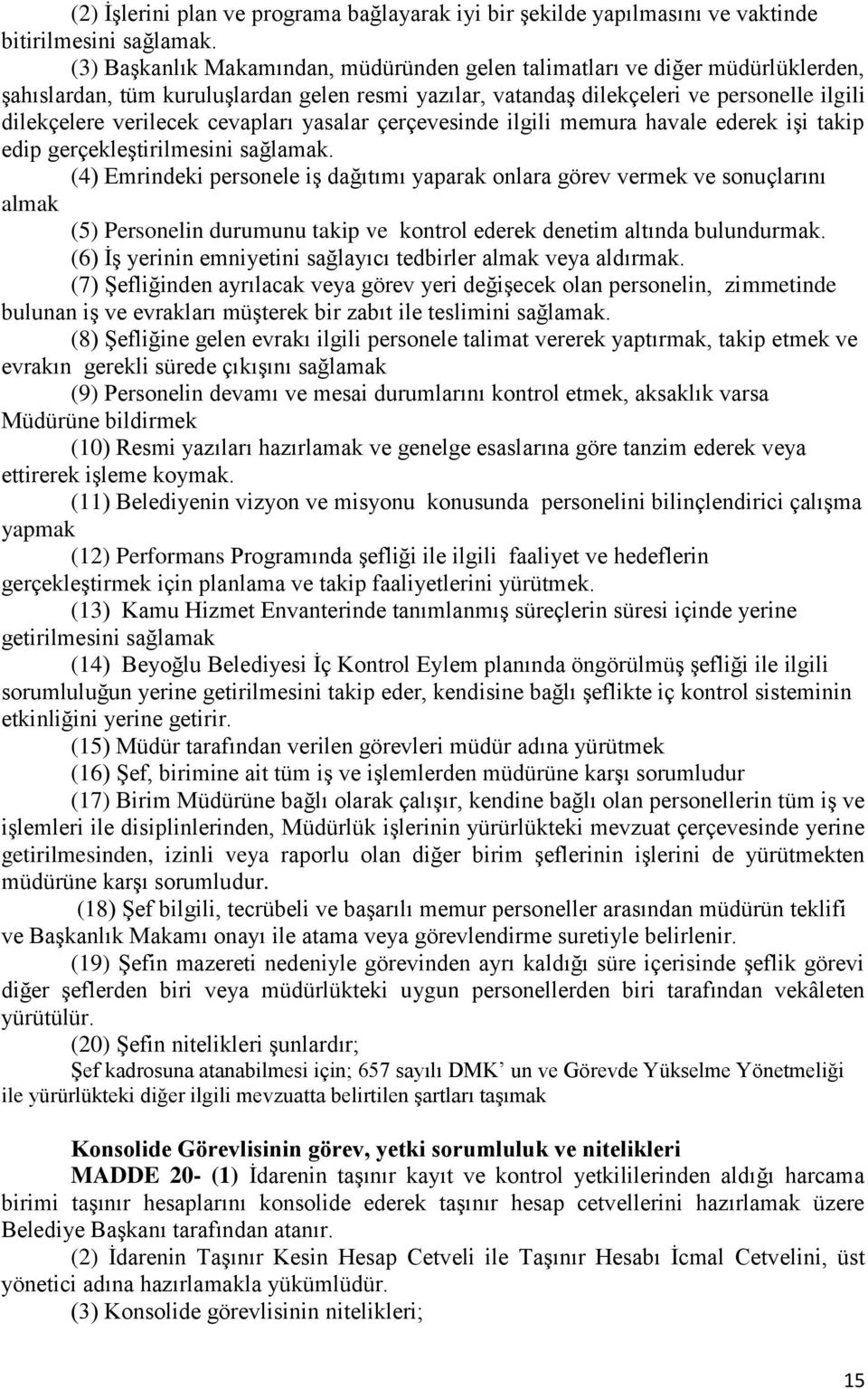 cevapları yasalar çerçevesinde ilgili memura havale ederek işi takip edip gerçekleştirilmesini sağlamak.