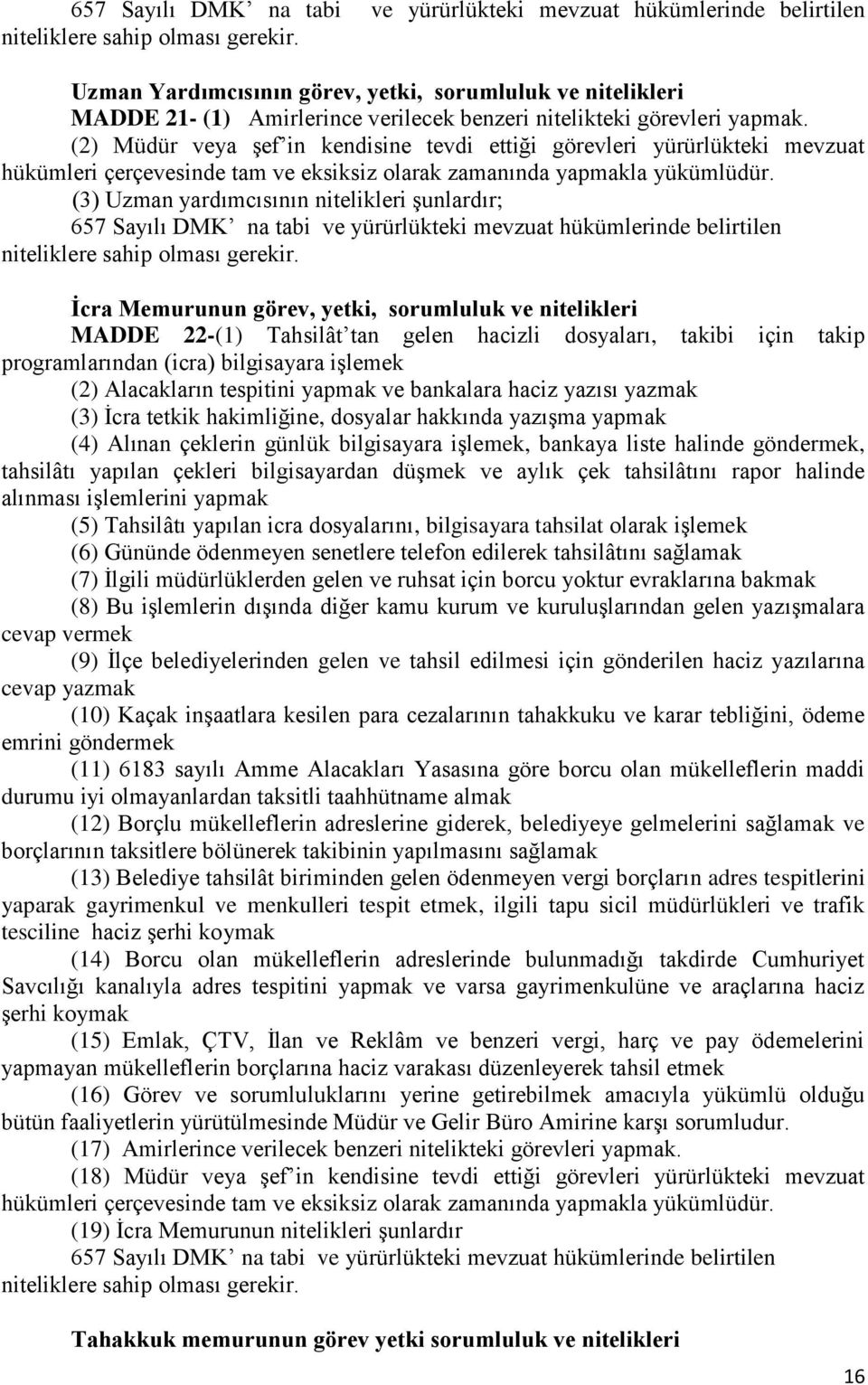 (2) Müdür veya şef in kendisine tevdi ettiği görevleri yürürlükteki mevzuat hükümleri çerçevesinde tam ve eksiksiz olarak zamanında yapmakla yükümlüdür.