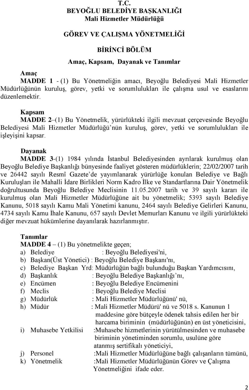 Kapsam MADDE 2 (1) Bu Yönetmelik, yürürlükteki ilgili mevzuat çerçevesinde Beyoğlu Belediyesi Mali Hizmetler Müdürlüğü nün kuruluş, görev, yetki ve sorumlulukları ile işleyişini kapsar.