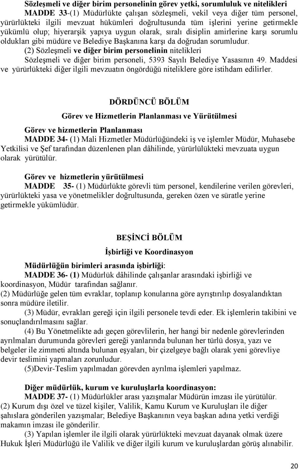 sorumludur. (2) Sözleşmeli ve diğer birim personelinin nitelikleri Sözleşmeli ve diğer birim personeli, 5393 Sayılı Belediye Yasasının 49.