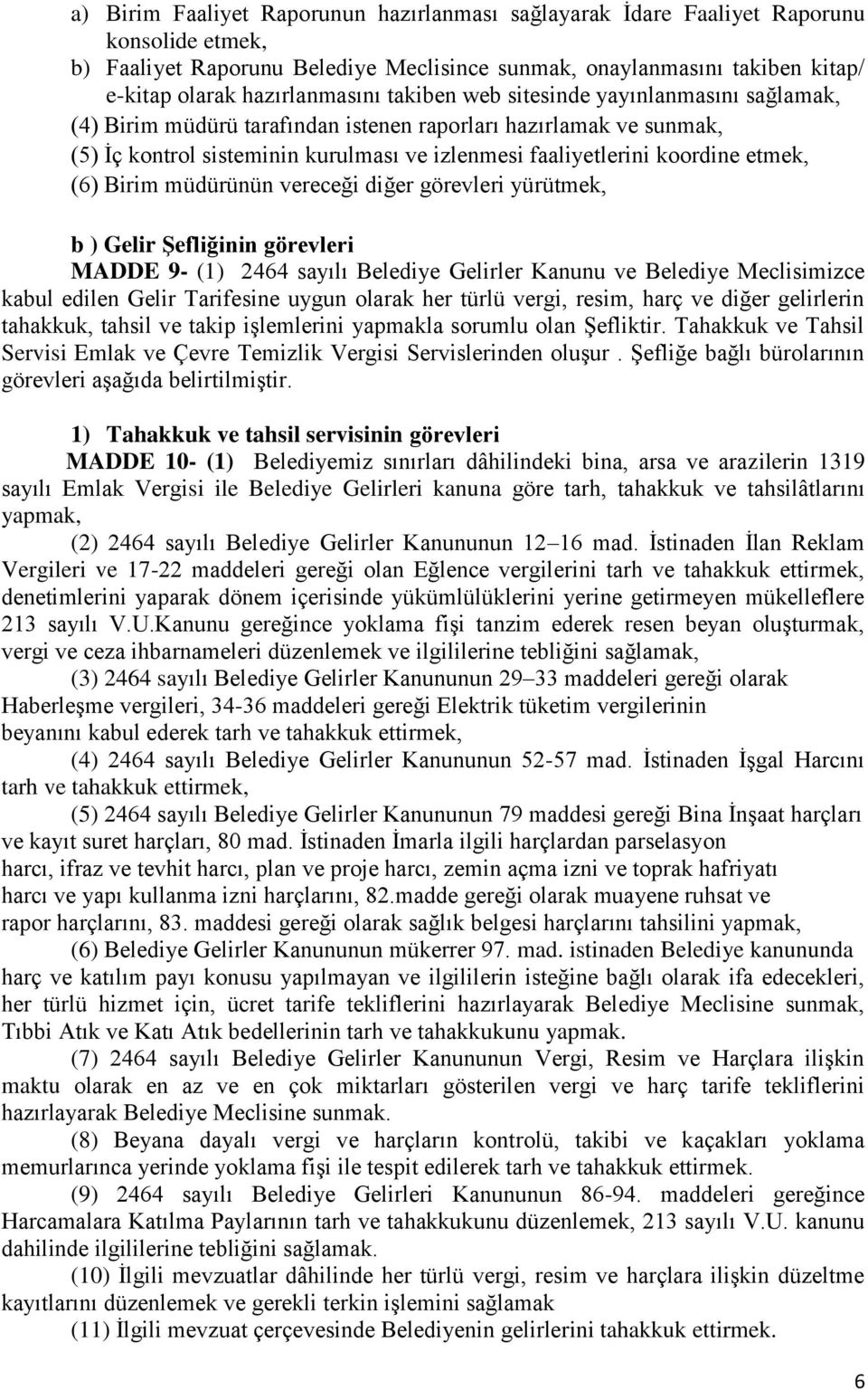 koordine etmek, (6) Birim müdürünün vereceği diğer görevleri yürütmek, b ) Gelir Şefliğinin görevleri MADDE 9- (1) 2464 sayılı Belediye Gelirler Kanunu ve Belediye Meclisimizce kabul edilen Gelir