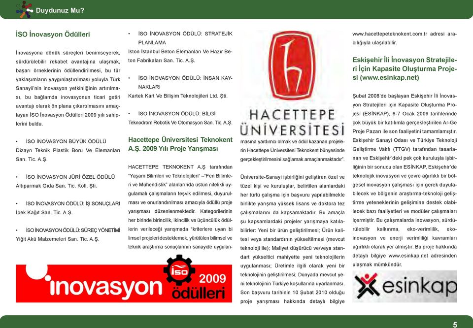 yetkinliğinin artırılması, bu bağlamda inovasyonun ticari getiri avantajı olarak ön plana çıkartılmasını amaçlayan İSO İnovasyon Ödülleri 2009 yılı sahiplerini buldu.