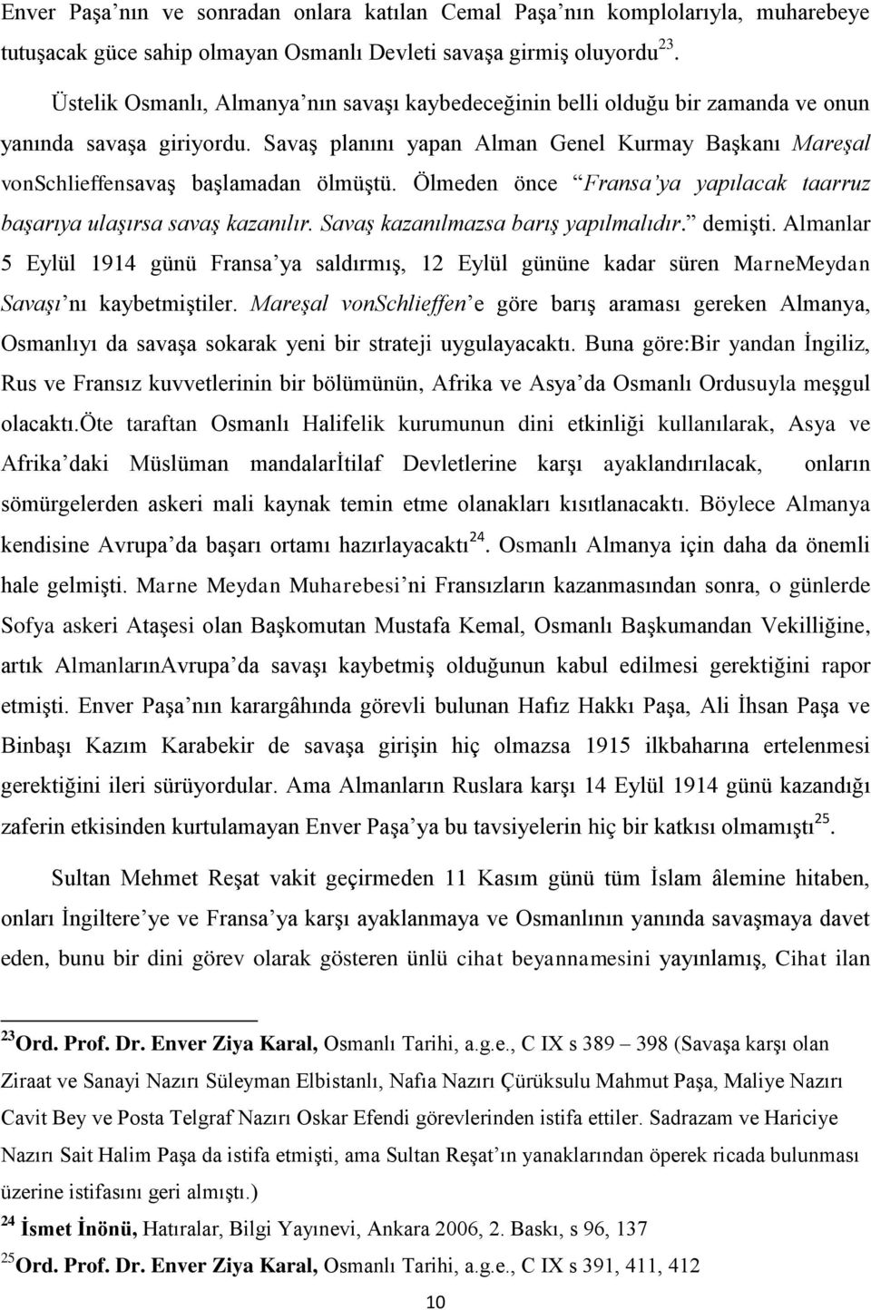 Savaş planını yapan Alman Genel Kurmay Başkanı Mareşal vonschlieffensavaş başlamadan ölmüştü. Ölmeden önce Fransa ya yapılacak taarruz başarıya ulaşırsa savaş kazanılır.