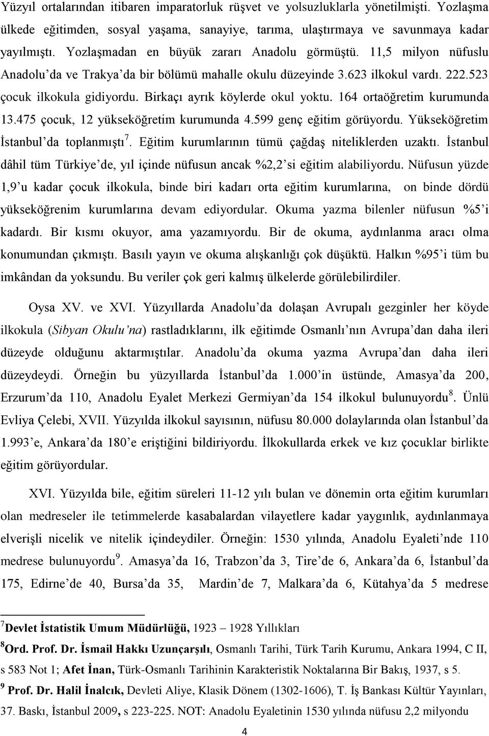 Birkaçı ayrık köylerde okul yoktu. 164 ortaöğretim kurumunda 13.475 çocuk, 12 yükseköğretim kurumunda 4.599 genç eğitim görüyordu. Yükseköğretim İstanbul da toplanmıştı 7.