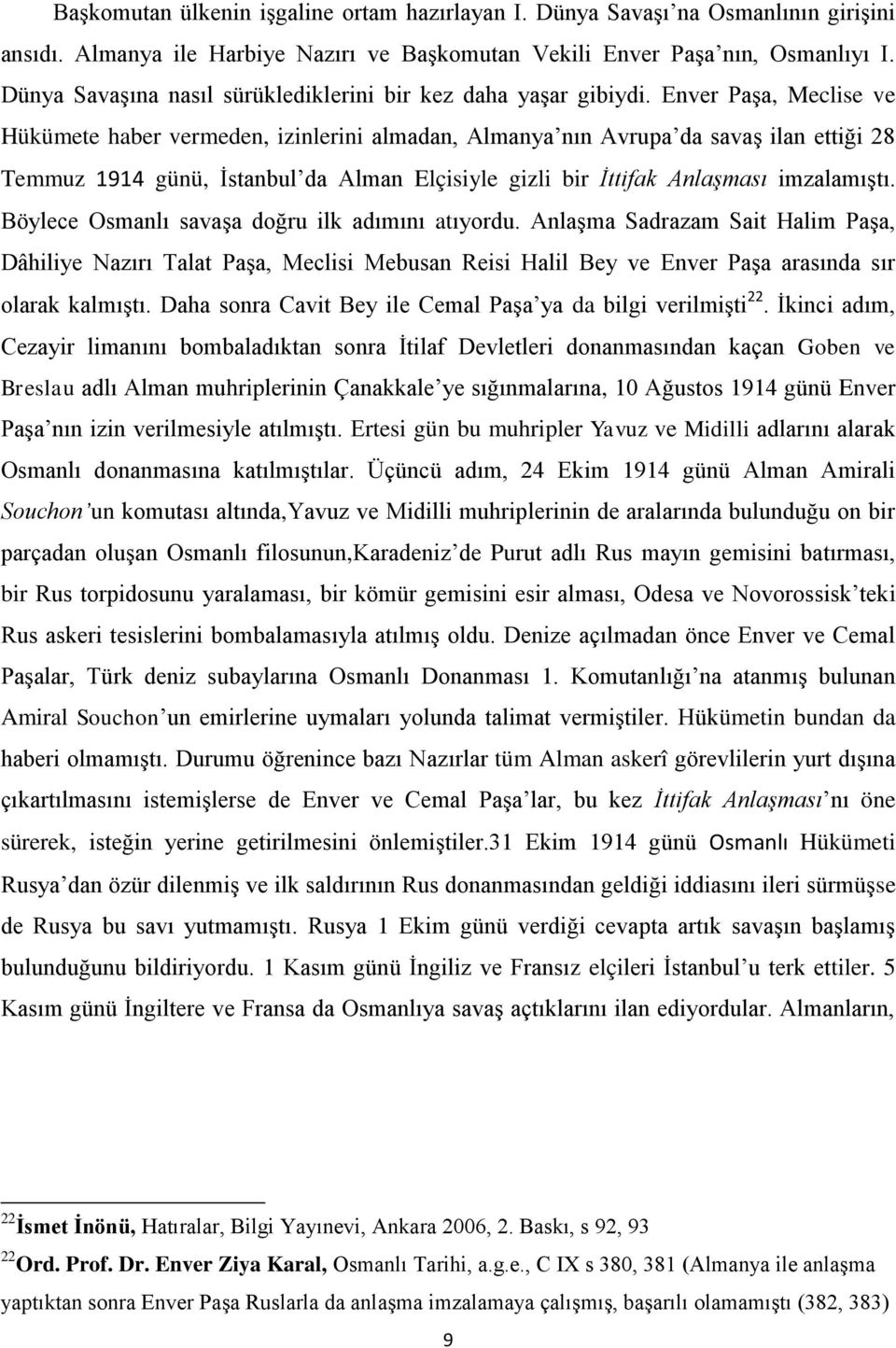 Enver Paşa, Meclise ve Hükümete haber vermeden, izinlerini almadan, Almanya nın Avrupa da savaş ilan ettiği 28 Temmuz 1914 günü, İstanbul da Alman Elçisiyle gizli bir İttifak Anlaşması imzalamıştı.