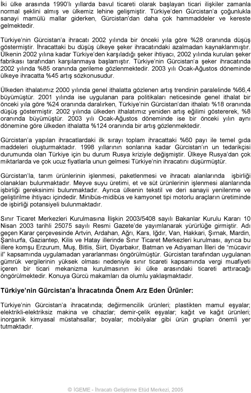 Türkiye nin Gürcistan a ihracatı 2002 yılında bir önceki yıla göre %28 oranında düşüş göstermiştir. İhracattaki bu düşüş ülkeye şeker ihracatındaki azalmadan kaynaklanmıştır.