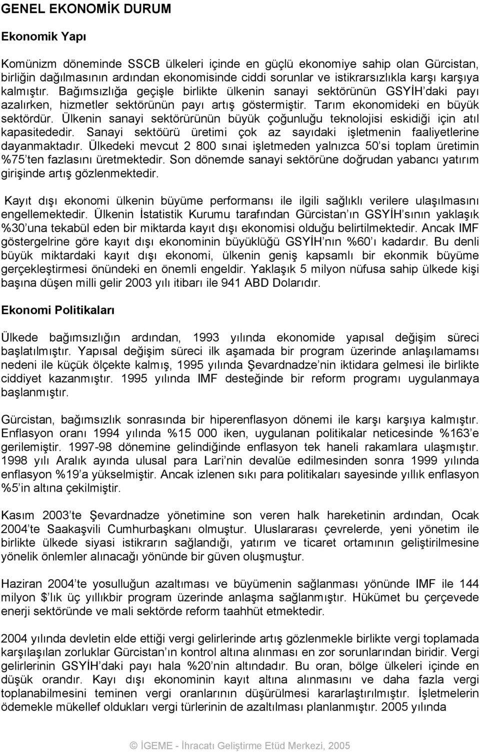 Ülkenin sanayi sektörürünün büyük çoğunluğu teknolojisi eskidiği için atıl kapasitededir. Sanayi sektöürü üretimi çok az sayıdaki işletmenin faaliyetlerine dayanmaktadır.