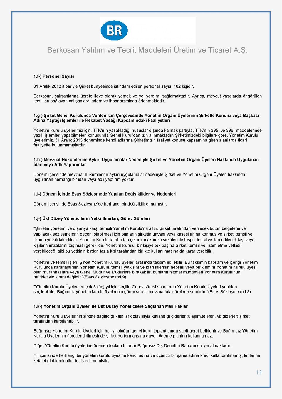 g-) Şirket Genel Kurulunca Verilen İzin Çerçevesinde Yönetim Organı Üyelerinin Şirketle Kendisi veya Başkası Adına Yaptığı İşlemler ile Rekabet Yasağı Kapsamındaki Faaliyetleri Yönetim Kurulu