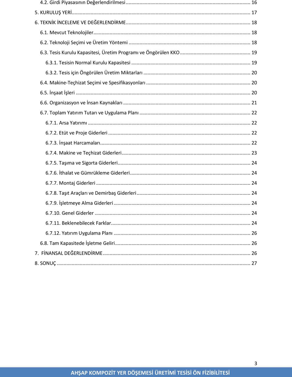 Makine-Teçhizat Seçimi ve Spesifikasyonları... 20 6.5. İnşaat İşleri... 20 6.6. Organizasyon ve İnsan Kaynakları... 21 6.7. Toplam Yatırım Tutarı ve Uygulama Planı... 22 6.7.1. Arsa Yatırımı... 22 6.7.2. Etüt ve Proje Giderleri.