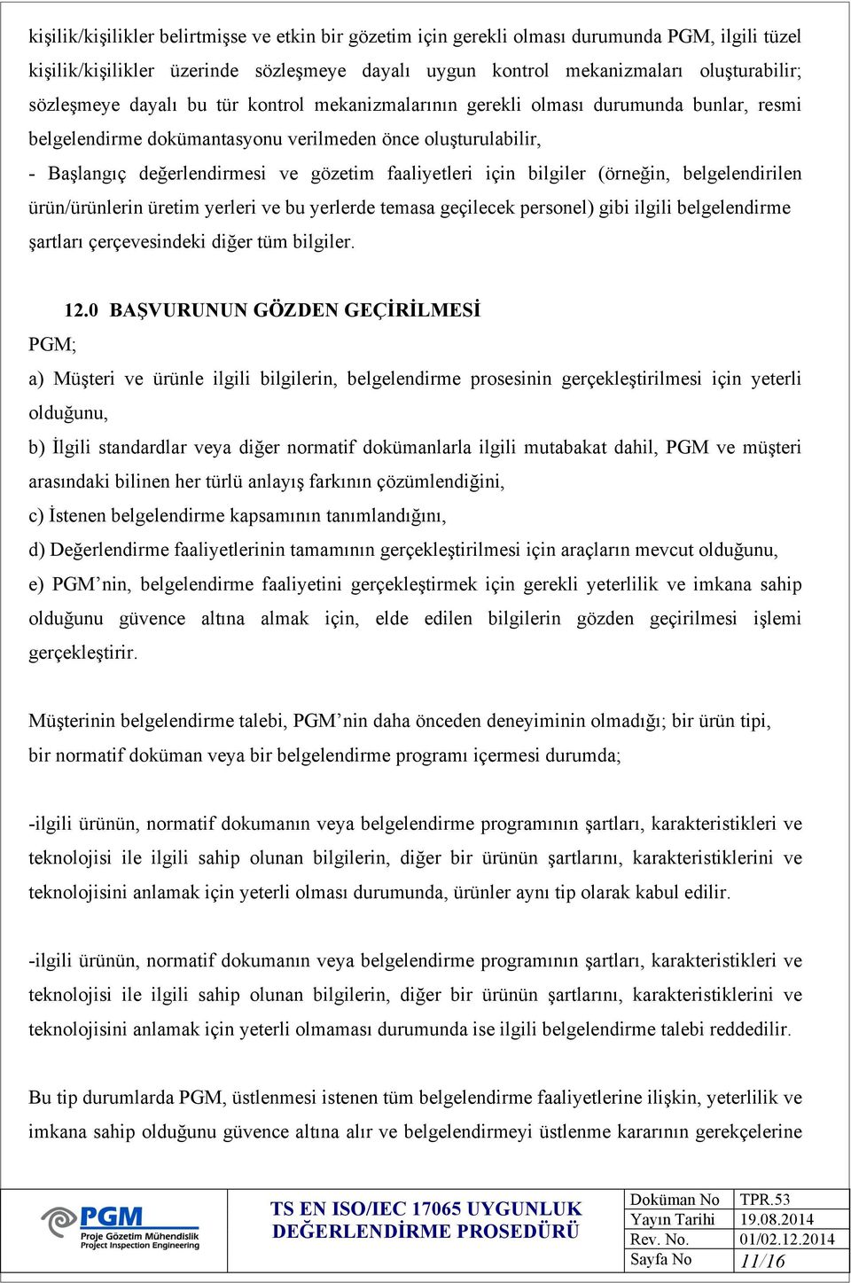 bilgiler (örneğin, belgelendirilen ürün/ürünlerin üretim yerleri ve bu yerlerde temasa geçilecek personel) gibi ilgili belgelendirme şartları çerçevesindeki diğer tüm bilgiler. 12.