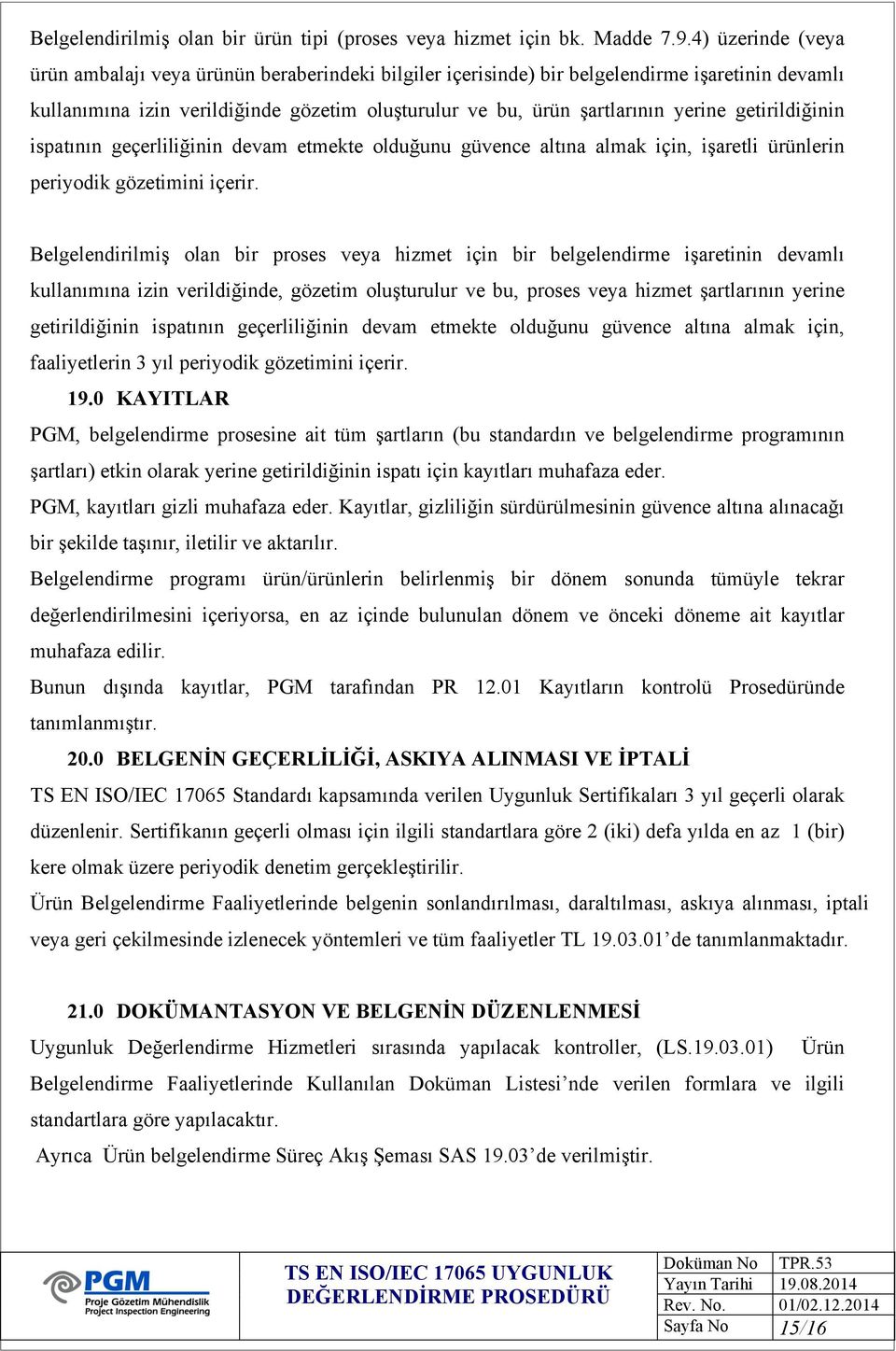 getirildiğinin ispatının geçerliliğinin devam etmekte olduğunu güvence altına almak için, işaretli ürünlerin periyodik gözetimini içerir.