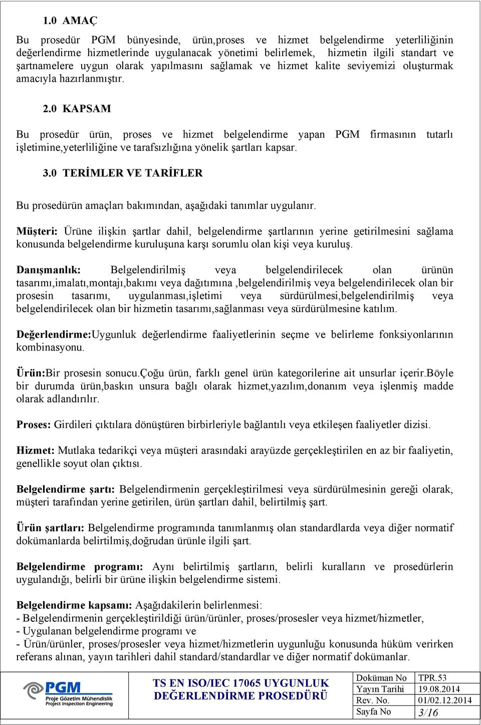 0 KAPSAM Bu prosedür ürün, proses ve hizmet belgelendirme yapan PGM firmasının tutarlı işletimine,yeterliliğine ve tarafsızlığına yönelik şartları kapsar. 3.