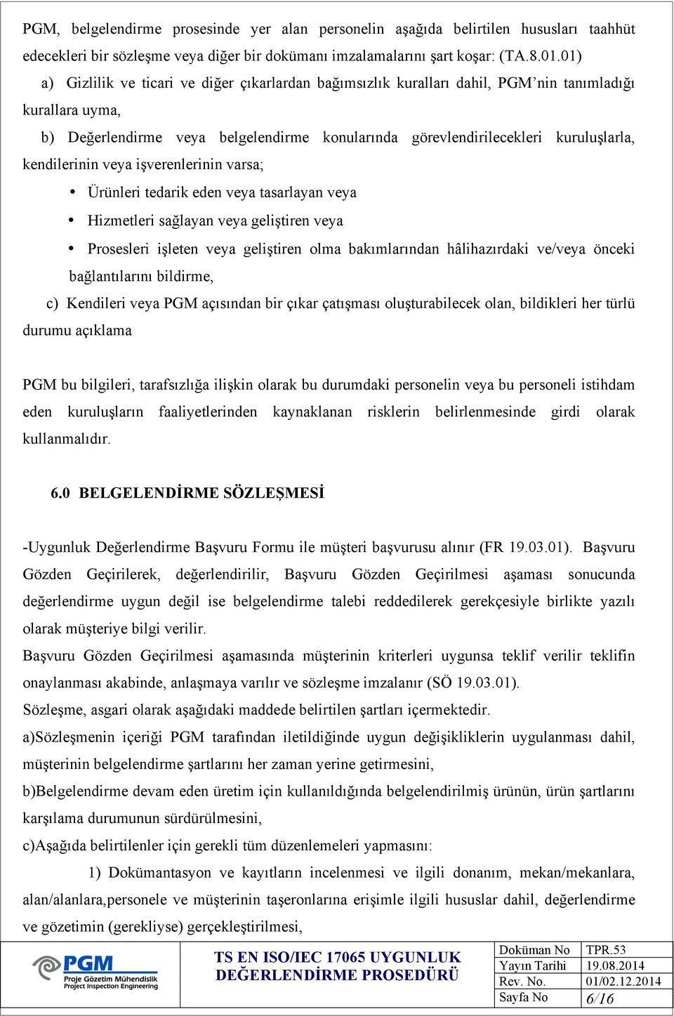 kendilerinin veya işverenlerinin varsa; Ürünleri tedarik eden veya tasarlayan veya Hizmetleri sağlayan veya geliştiren veya Prosesleri işleten veya geliştiren olma bakımlarından hâlihazırdaki ve/veya