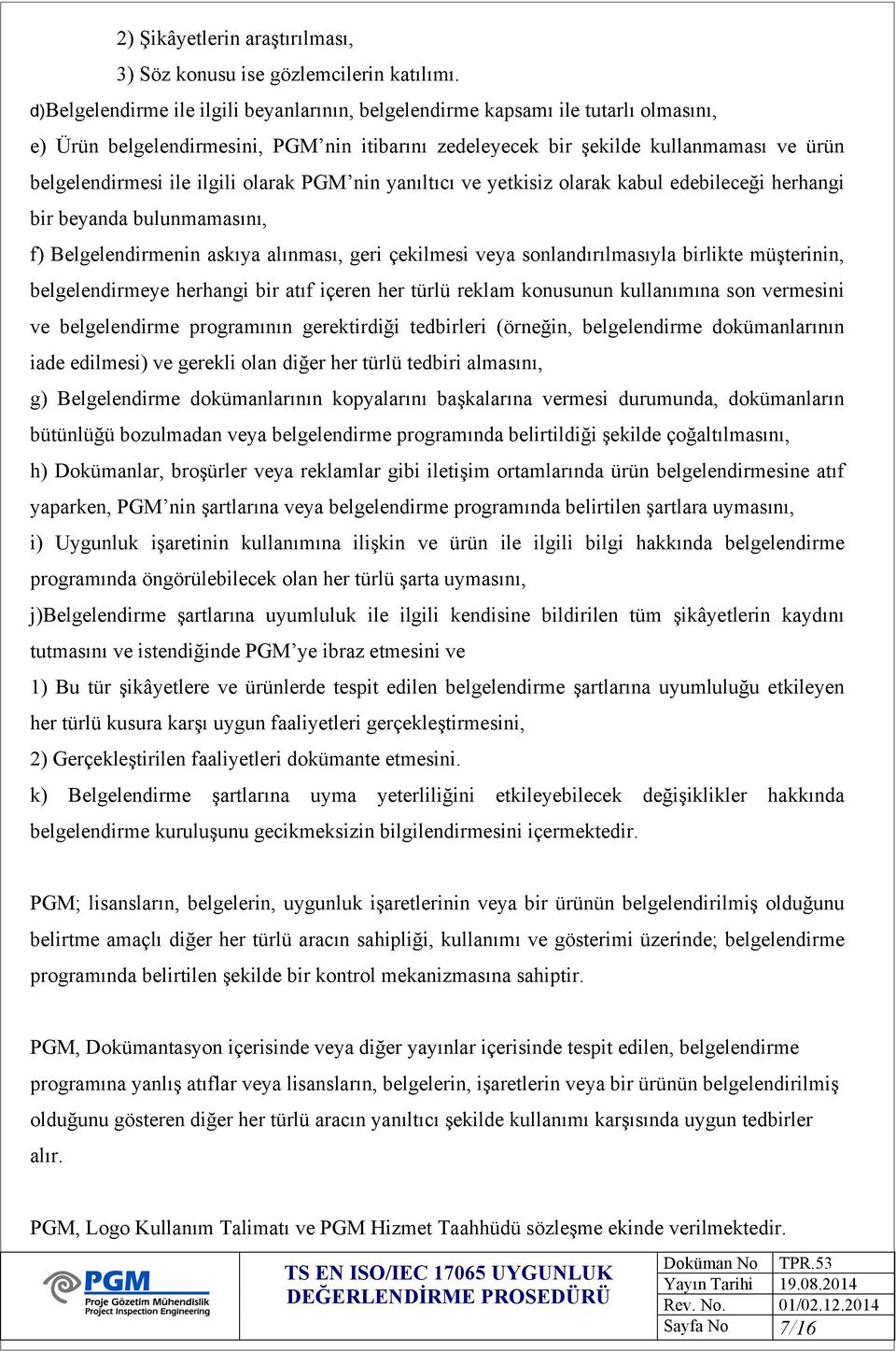 ilgili olarak PGM nin yanıltıcı ve yetkisiz olarak kabul edebileceği herhangi bir beyanda bulunmamasını, f) Belgelendirmenin askıya alınması, geri çekilmesi veya sonlandırılmasıyla birlikte