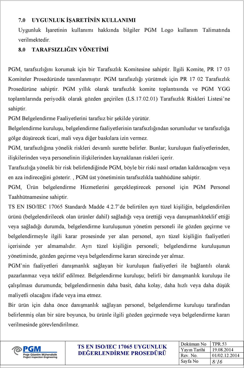 PGM tarafsızlığı yürütmek için PR 17 02 Tarafsızlık Prosedürüne sahiptir. PGM yıllık olarak tarafsızlık komite toplantısında ve PGM YGG toplantılarında periyodik olarak gözden geçirilen (LS.17.02.01) Tarafsızlık Riskleri Listesi ne sahiptir.