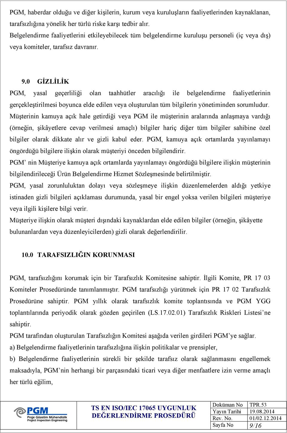 0 GİZLİLİK PGM, yasal geçerliliği olan taahhütler aracılığı ile belgelendirme faaliyetlerinin gerçekleştirilmesi boyunca elde edilen veya oluşturulan tüm bilgilerin yönetiminden sorumludur.