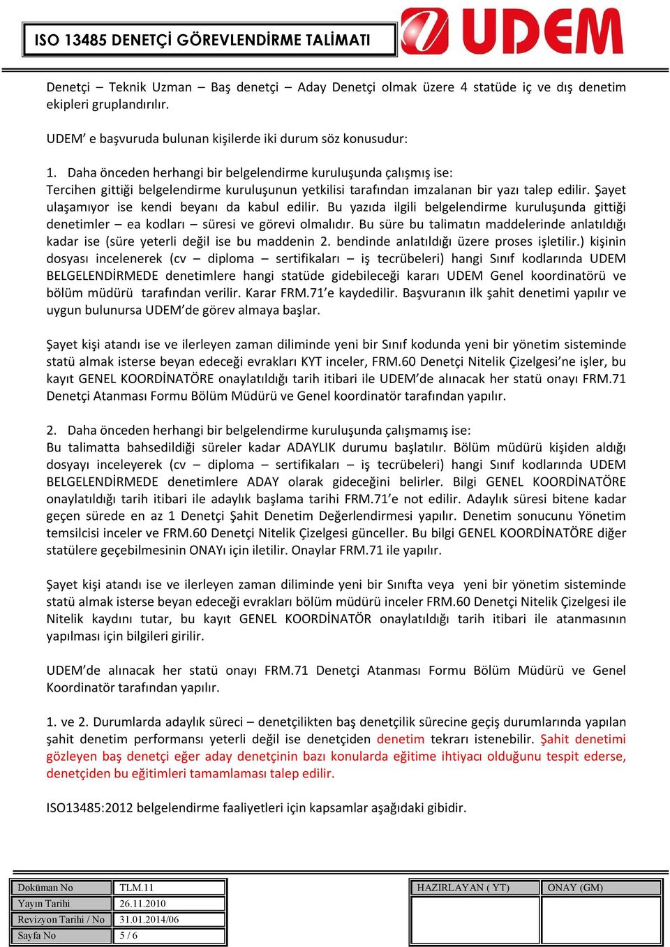 Şayet ulaşamıyor ise kendi beyanı da kabul edilir. Bu yazıda ilgili belgelendirme kuruluşunda gittiği denetimler ea kodları süresi ve görevi olmalıdır.