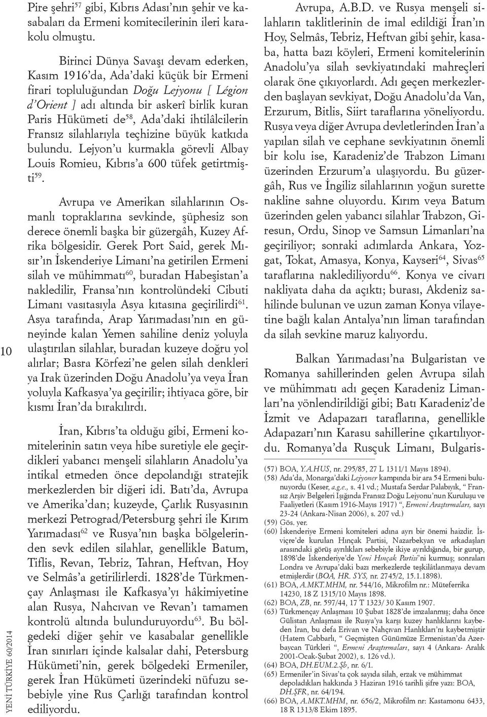 ihtilâlcilerin Fransız silahlarıyla teçhizine büyük katkıda bulundu. Lejyon u kurmakla görevli Albay Louis Romieu, Kıbrıs a 600 tüfek getirtmişti 59.