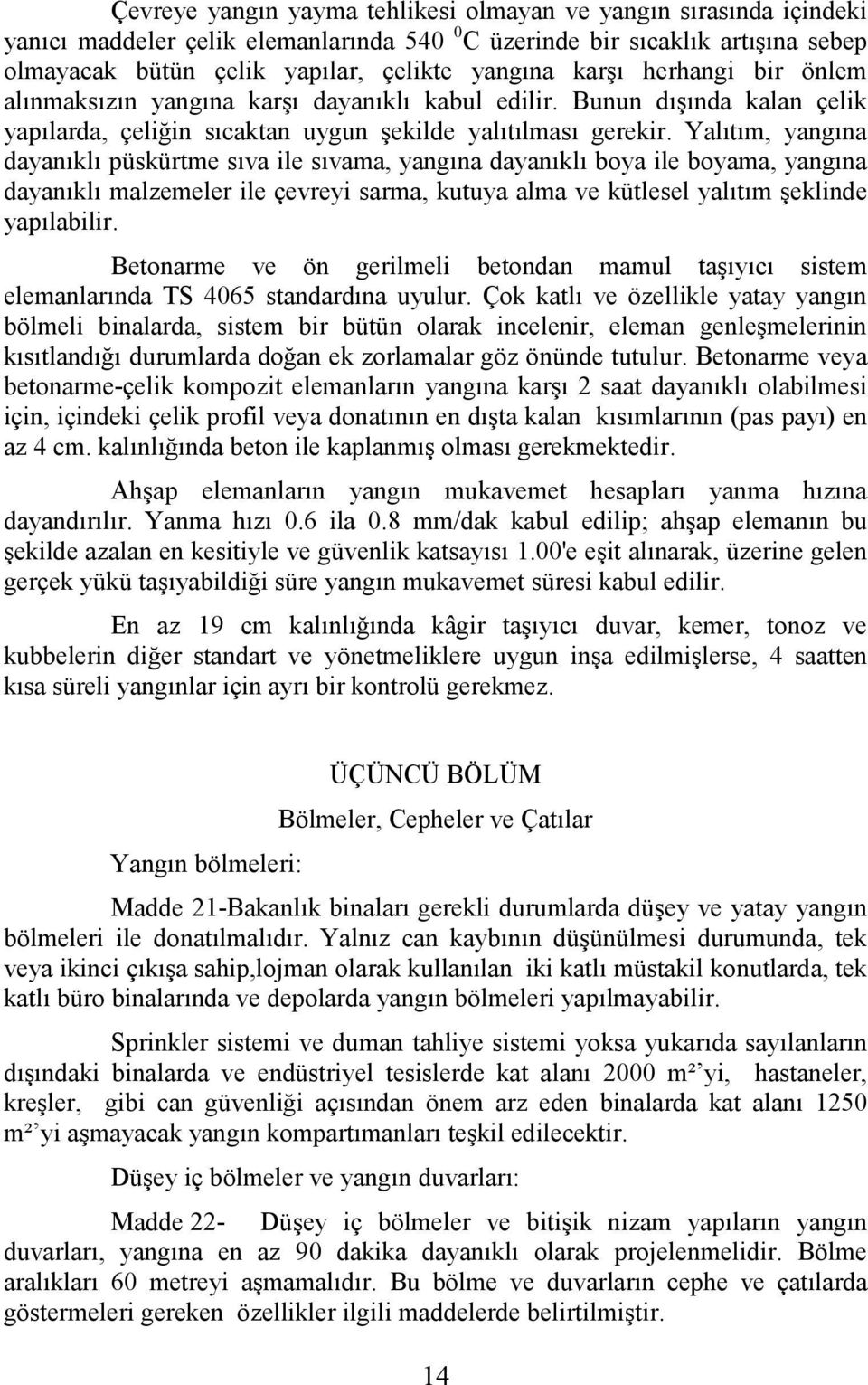 Yalıtım, yangına dayanıklı püskürtme sıva ile sıvama, yangına dayanıklı boya ile boyama, yangına dayanıklı malzemeler ile çevreyi sarma, kutuya alma ve kütlesel yalıtım şeklinde yapılabilir.