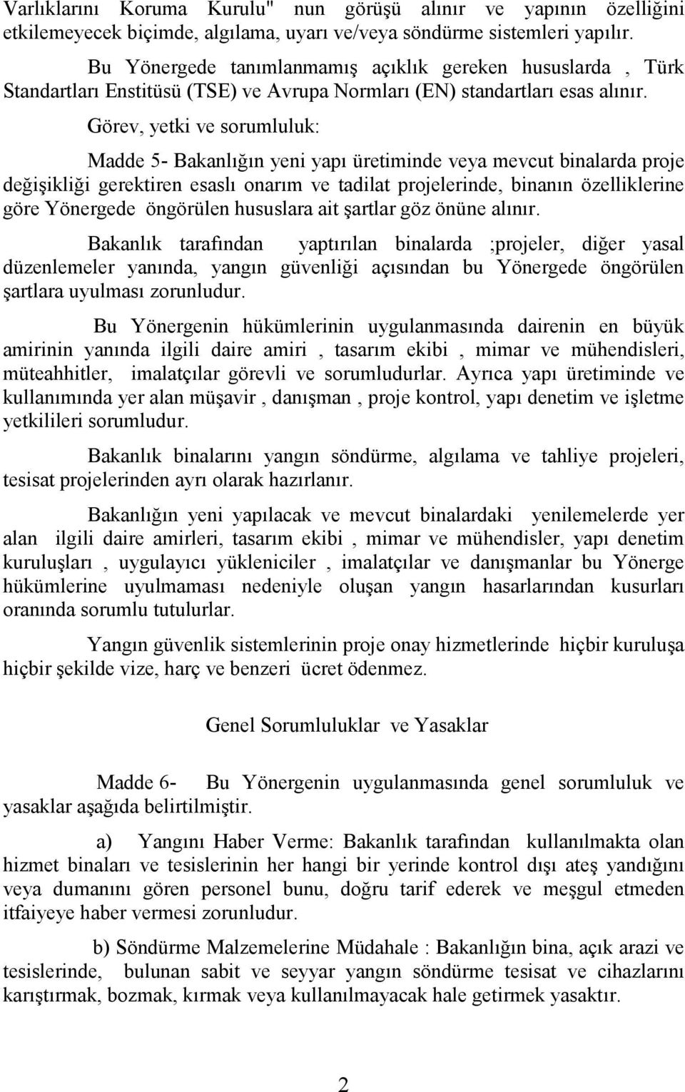 Görev, yetki ve sorumluluk: Madde 5- Bakanlığın yeni yapı üretiminde veya mevcut binalarda proje değişikliği gerektiren esaslı onarım ve tadilat projelerinde, binanın özelliklerine göre Yönergede