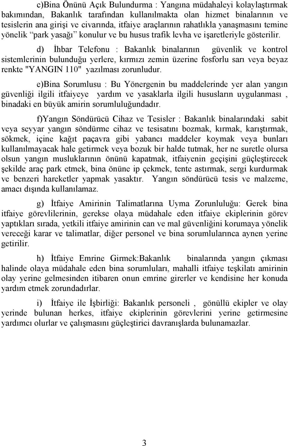 d) İhbar Telefonu : Bakanlık binalarının güvenlik ve kontrol sistemlerinin bulunduğu yerlere, kırmızı zemin üzerine fosforlu sarı veya beyaz renkte "YANGIN 110" yazılması zorunludur.