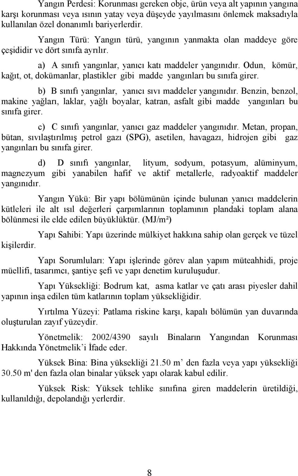 Odun, kömür, kağıt, ot, dokümanlar, plastikler gibi madde yangınları bu sınıfa girer. b) B sınıfı yangınlar, yanıcı sıvı maddeler yangınıdır.