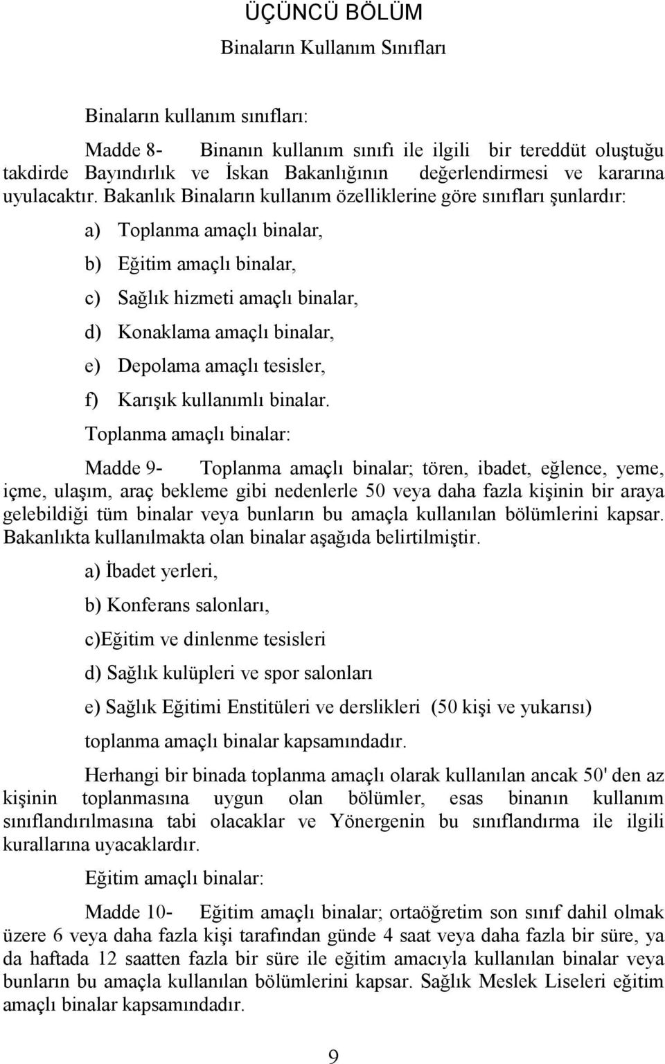 Bakanlık Binaların kullanım özelliklerine göre sınıfları şunlardır: a) Toplanma amaçlı binalar, b) Eğitim amaçlı binalar, c) Sağlık hizmeti amaçlı binalar, d) Konaklama amaçlı binalar, e) Depolama