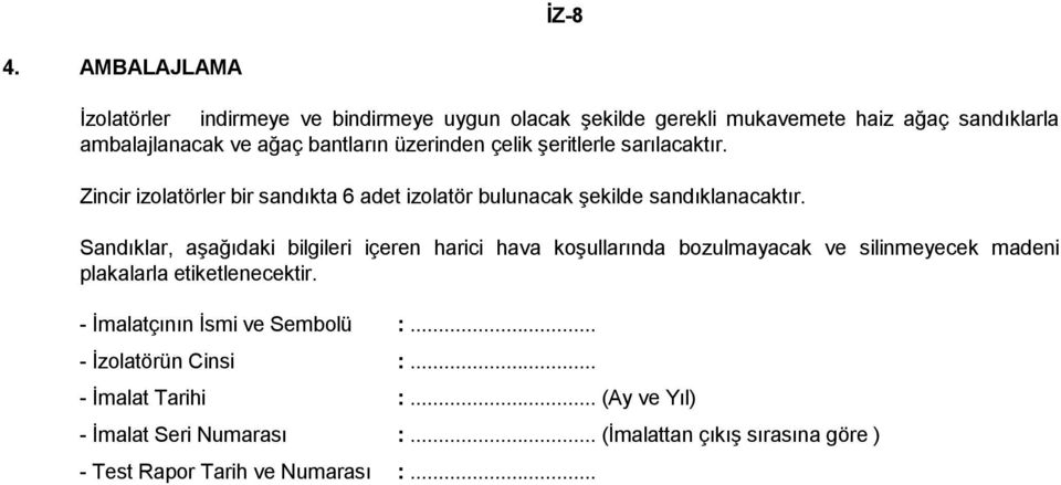 üzerinden çelik şeritlerle sarılacaktır. Zincir izolatörler bir sandıkta 6 adet izolatör bulunacak şekilde sandıklanacaktır.