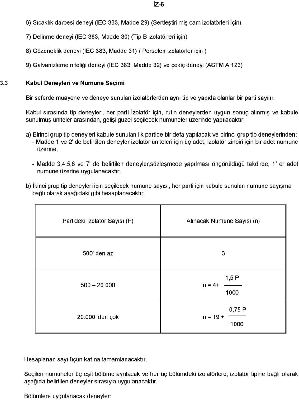 3 Kabul Deneyleri ve Numune Seçimi Bir seferde muayene ve deneye sunulan izolatörlerden aynı tip ve yapıda olanlar bir parti sayılır.