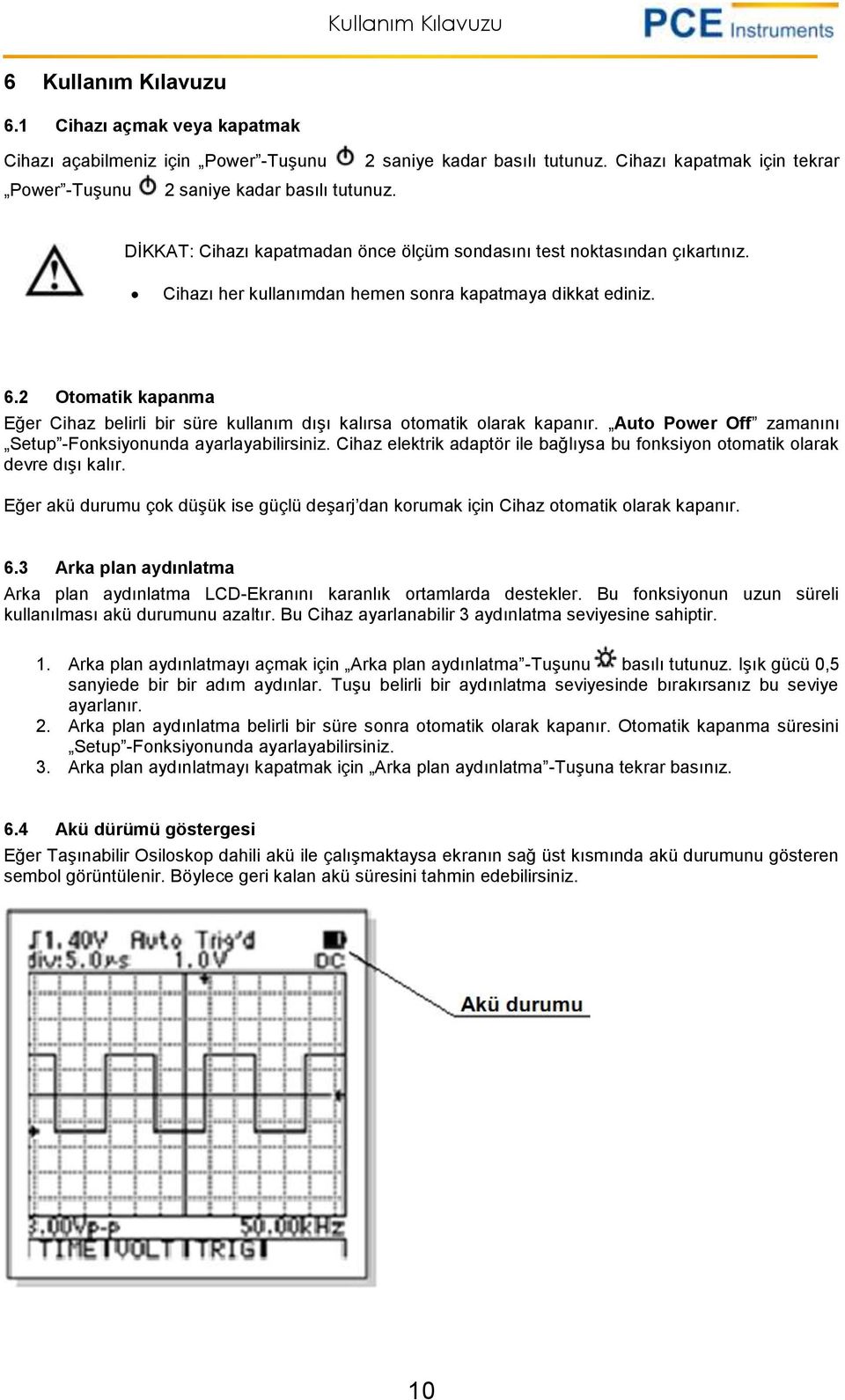 2 Otomatik kapanma Eğer Cihaz belirli bir süre kullanım dışı kalırsa otomatik olarak kapanır. Auto Power Off zamanını Setup -Fonksiyonunda ayarlayabilirsiniz.