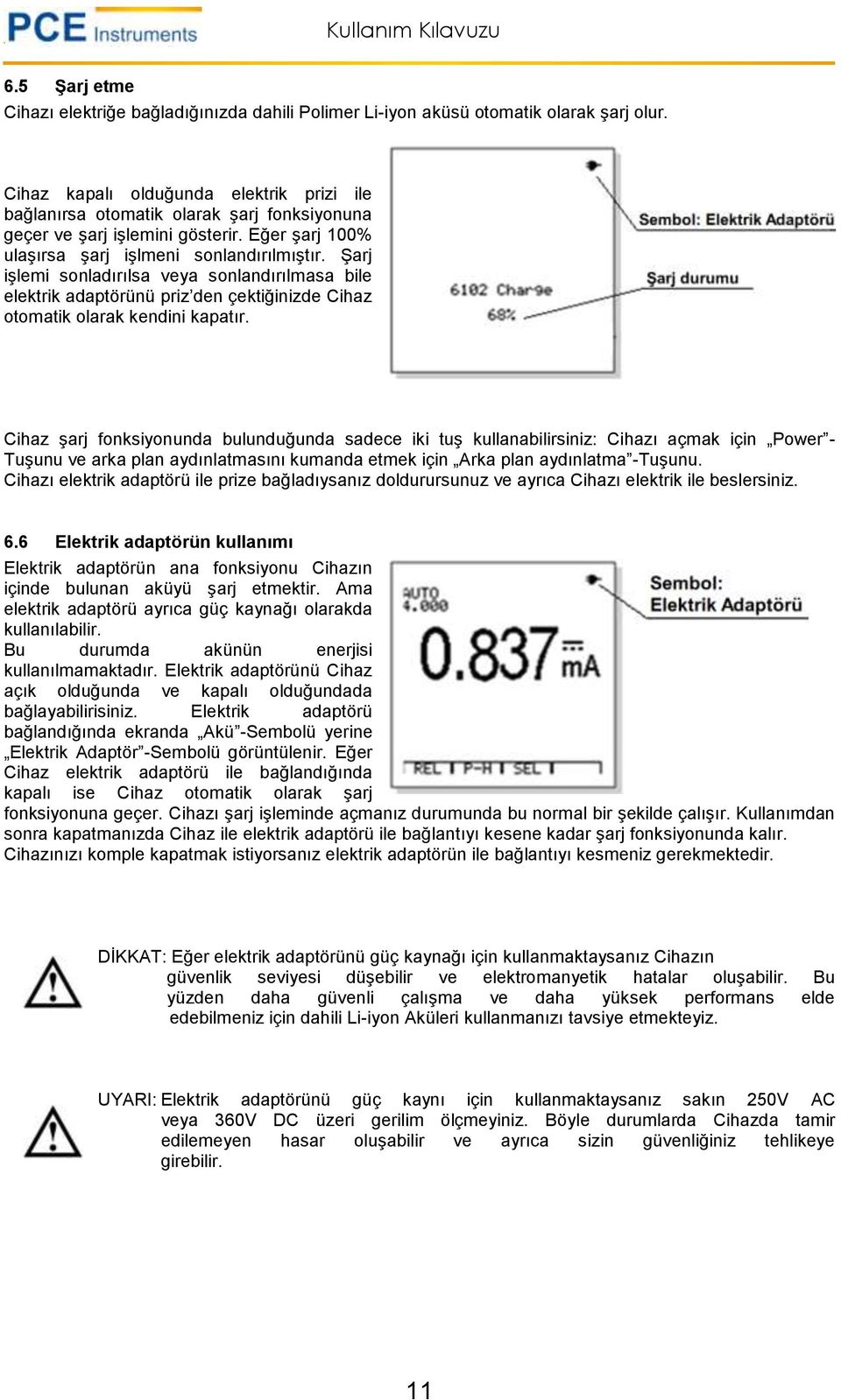 Şarj işlemi sonladırılsa veya sonlandırılmasa bile elektrik adaptörünü priz den çektiğinizde Cihaz otomatik olarak kendini kapatır.