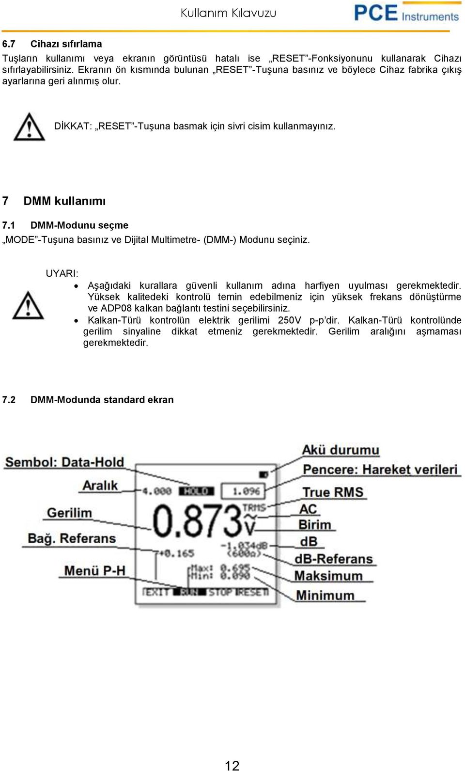 1 DMM-Modunu seçme MODE -Tuşuna basınız ve Dijital Multimetre- (DMM-) Modunu seçiniz. UYARI: Aşağıdaki kurallara güvenli kullanım adına harfiyen uyulması gerekmektedir.