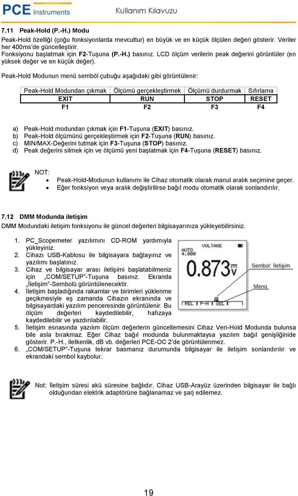 Peak-Hold Modunun menü semböl çubuğu aşağıdaki gibi görüntülenir: Peak-Hold Modundan çıkmak Ölçümü gerçekleştirmek Ölçümü durdurmak Sıfırlama EXIT RUN STOP RESET F1 F2 F3 F4 a) Peak-Hold modundan