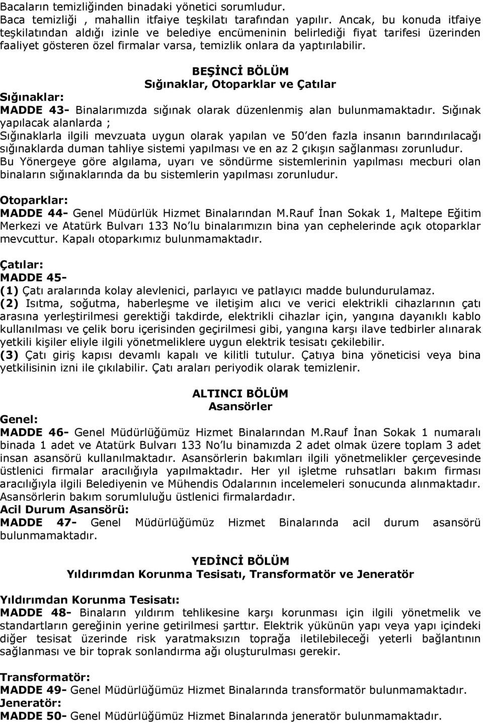 BEġĠNCĠ BÖLÜM Sığınaklar, Otoparklar ve Çatılar Sığınaklar: MADDE 43- Binalarımızda sığınak olarak düzenlenmiş alan bulunmamaktadır.