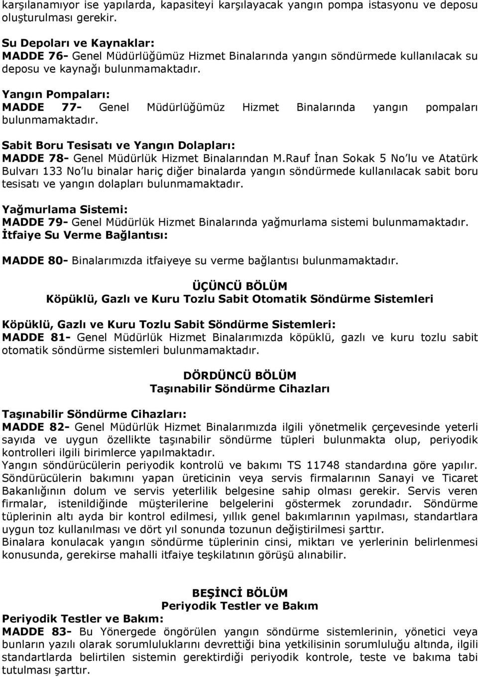 Yangın Pompaları: MADDE 77- Genel Müdürlüğümüz Hizmet Binalarında yangın pompaları bulunmamaktadır. Sabit Boru Tesisatı ve Yangın Dolapları: MADDE 78- Genel Müdürlük Hizmet Binalarından M.