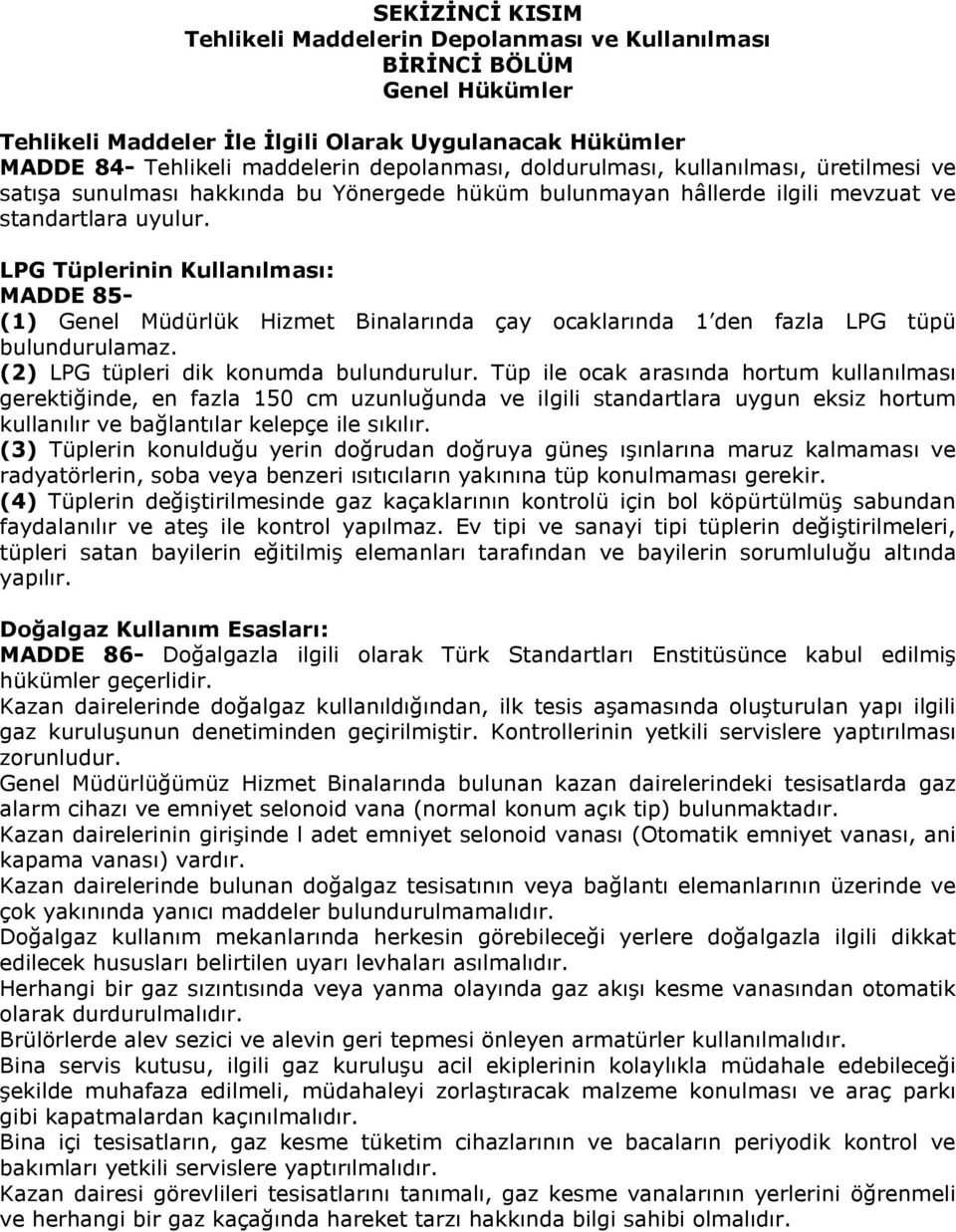 LPG Tüplerinin Kullanılması: MADDE 85- (1) Genel Müdürlük Hizmet Binalarında çay ocaklarında 1 den fazla LPG tüpü bulundurulamaz. (2) LPG tüpleri dik konumda bulundurulur.