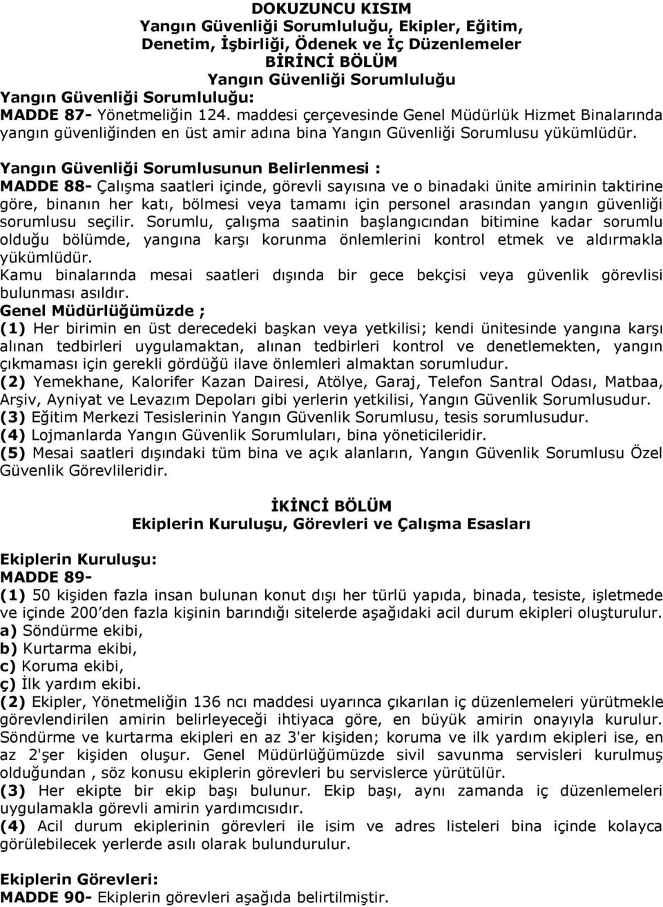 Yangın Güvenliği Sorumlusunun Belirlenmesi : MADDE 88- Çalışma saatleri içinde, görevli sayısına ve o binadaki ünite amirinin taktirine göre, binanın her katı, bölmesi veya tamamı için personel